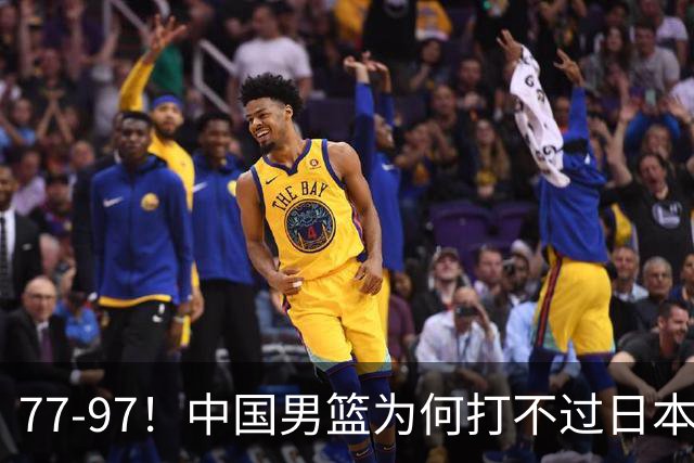 77-97！中国男篮为何打不过日本队？崔永熙毫不避讳说出原因，说得很实在